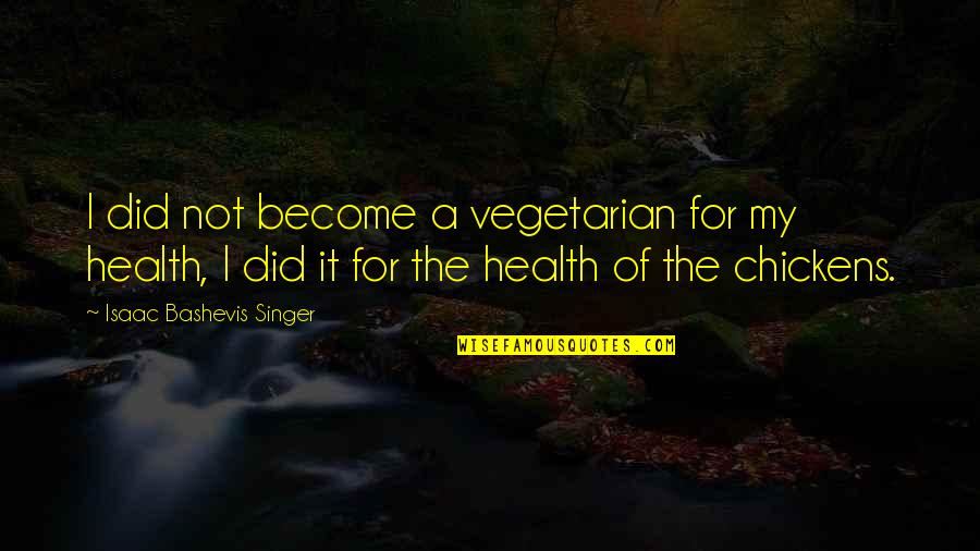 The Singer Quotes By Isaac Bashevis Singer: I did not become a vegetarian for my