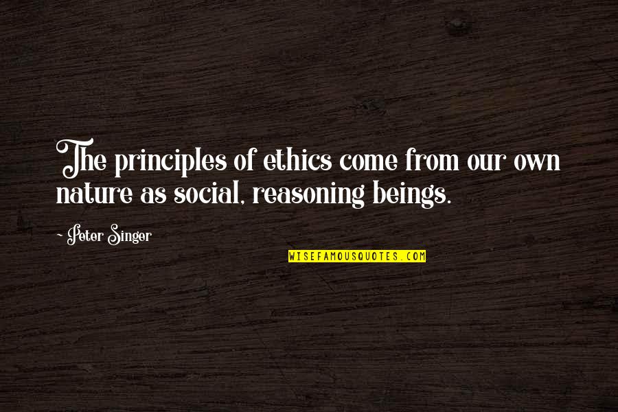 The Singer Quotes By Peter Singer: The principles of ethics come from our own