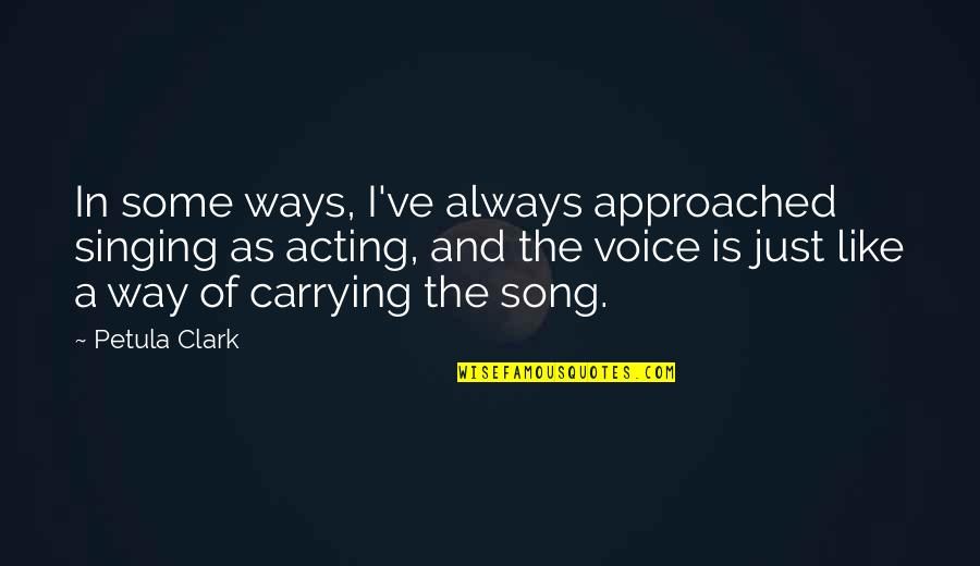 The Singing Voice Quotes By Petula Clark: In some ways, I've always approached singing as