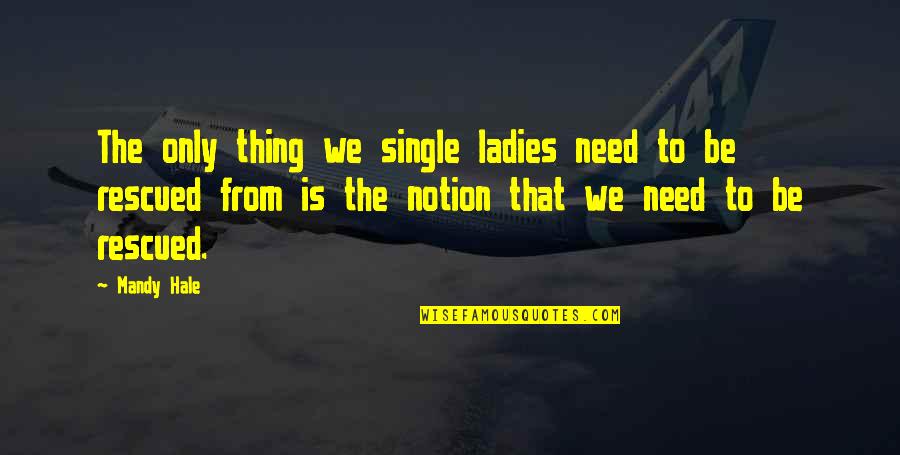 The Single Ladies Quotes By Mandy Hale: The only thing we single ladies need to