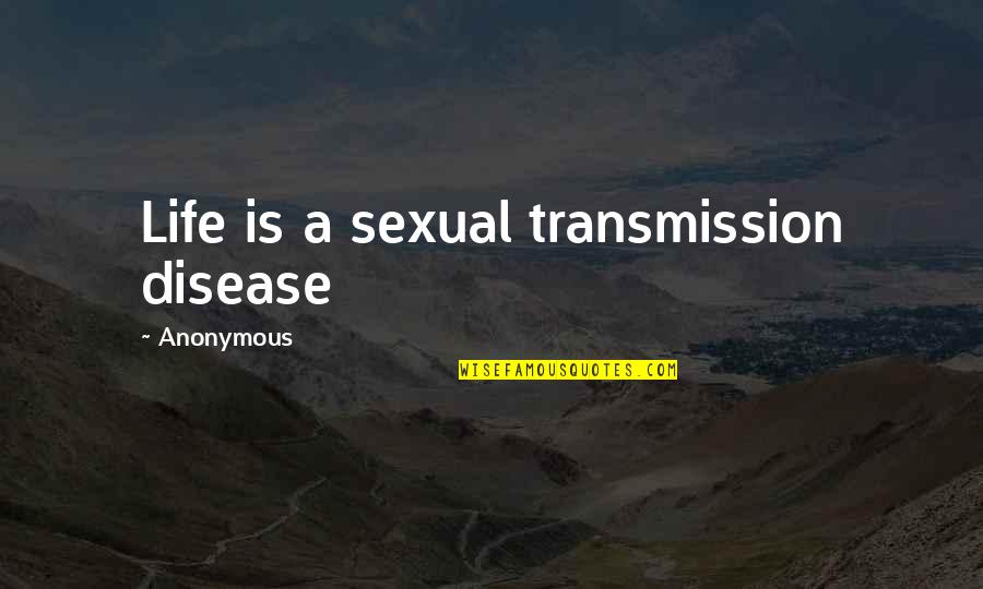The Single Lady Quotes By Anonymous: Life is a sexual transmission disease The Single Lady Quotes By Anonymous: Life is a sexual transmission disease
