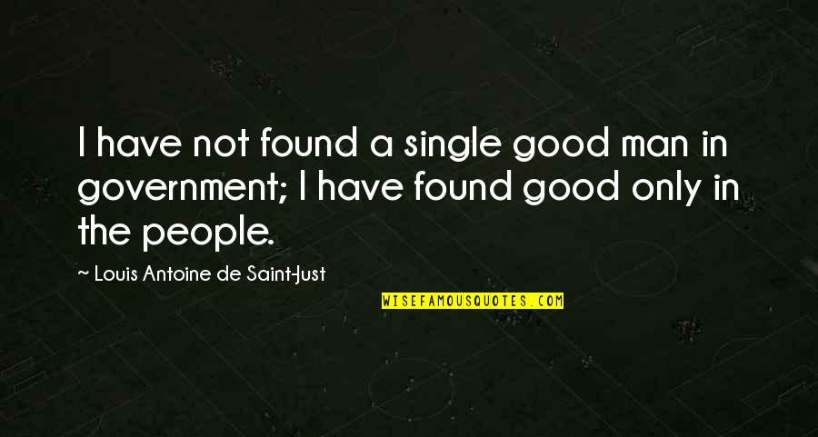 The Single Man Quotes By Louis Antoine De Saint-Just: I have not found a single good man