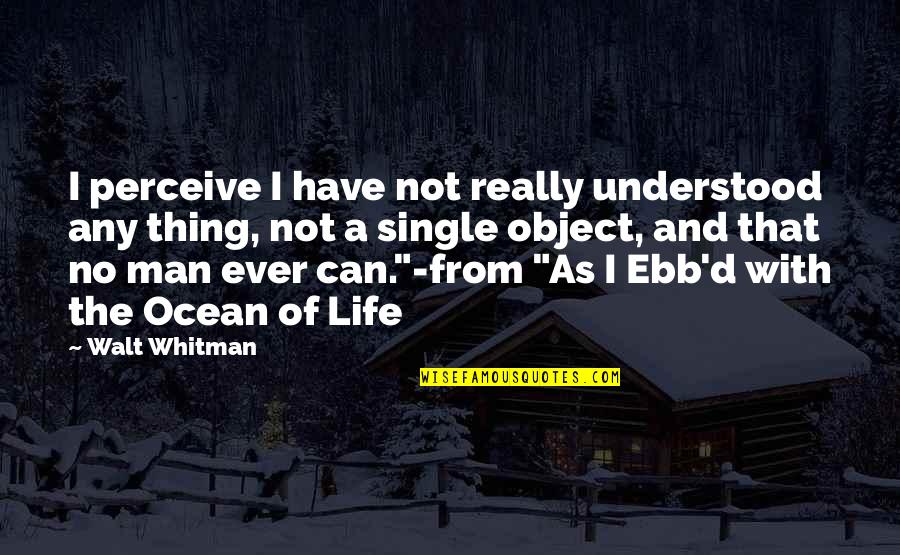 The Single Man Quotes By Walt Whitman: I perceive I have not really understood any