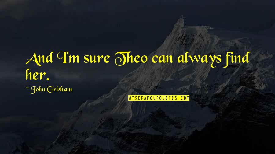 The Sinking Ship Quotes By John Grisham: And I'm sure Theo can always find her.