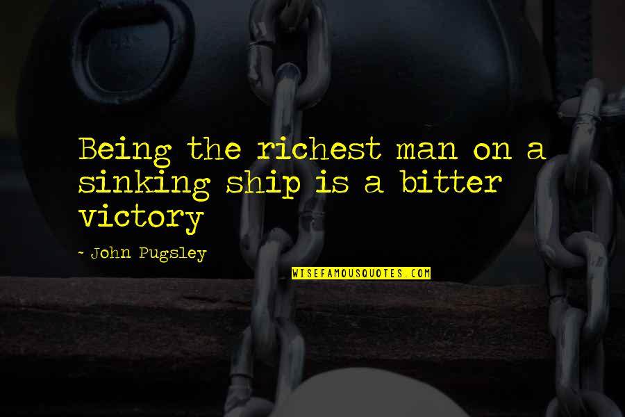 The Sinking Ship Quotes By John Pugsley: Being the richest man on a sinking ship