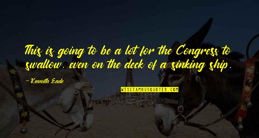 The Sinking Ship Quotes By Kenneth Eade: This is going to be a lot for The Sinking Ship Quotes By Kenneth Eade: This is going to be a lot for