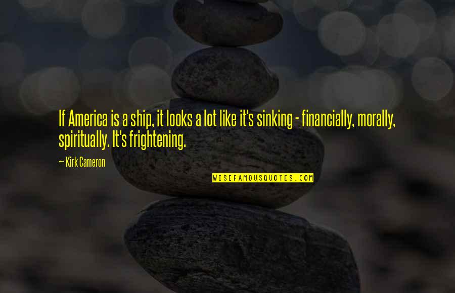 The Sinking Ship Quotes By Kirk Cameron: If America is a ship, it looks a The Sinking Ship Quotes By Kirk Cameron: If America is a ship, it looks a