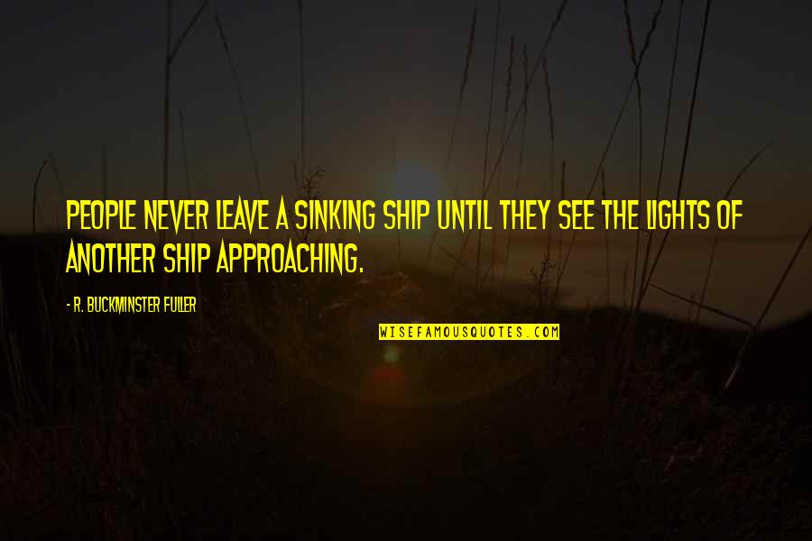 The Sinking Ship Quotes By R. Buckminster Fuller: People never leave a sinking ship until they