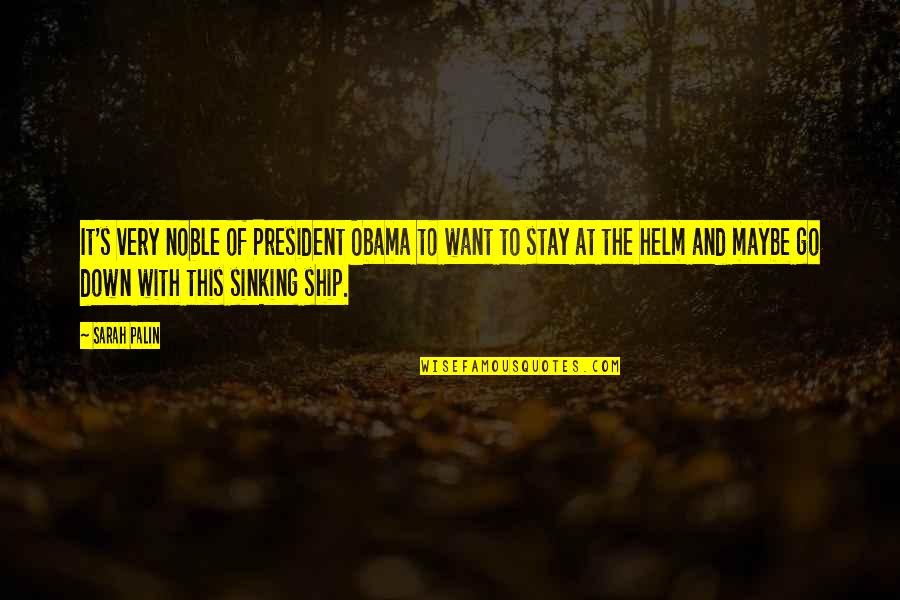 The Sinking Ship Quotes By Sarah Palin: It's very noble of President Obama to want