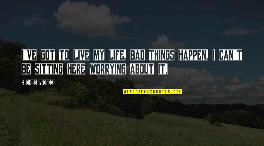 The Sins Of Our Fathers Quotes By Chris Pronger: I've got to live my life. Bad things The Sins Of Our Fathers Quotes By Chris Pronger: I've got to live my life. Bad things