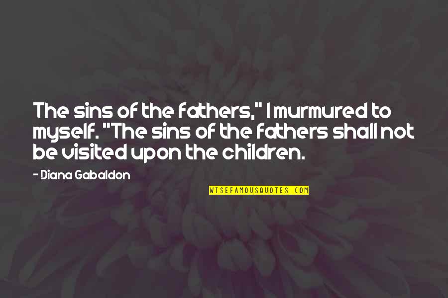 The Sins Of Our Fathers Quotes By Diana Gabaldon: The sins of the fathers," I murmured to The Sins Of Our Fathers Quotes By Diana Gabaldon: The sins of the fathers," I murmured to