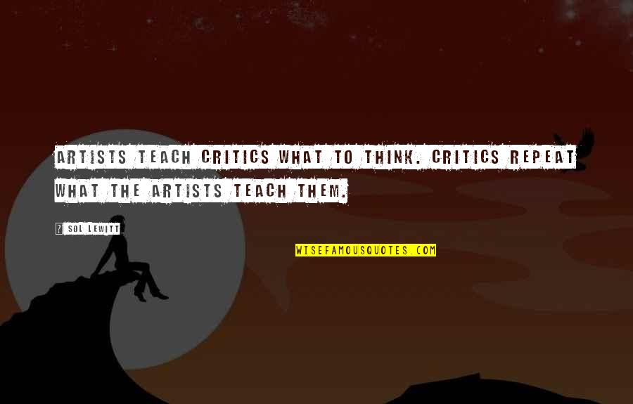 The Sins Of Our Fathers Quotes By Sol LeWitt: Artists teach critics what to think. Critics repeat