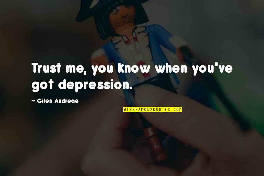 The Sith Lords Quotes By Giles Andreae: Trust me, you know when you've got depression. The Sith Lords Quotes By Giles Andreae: Trust me, you know when you've got depression.