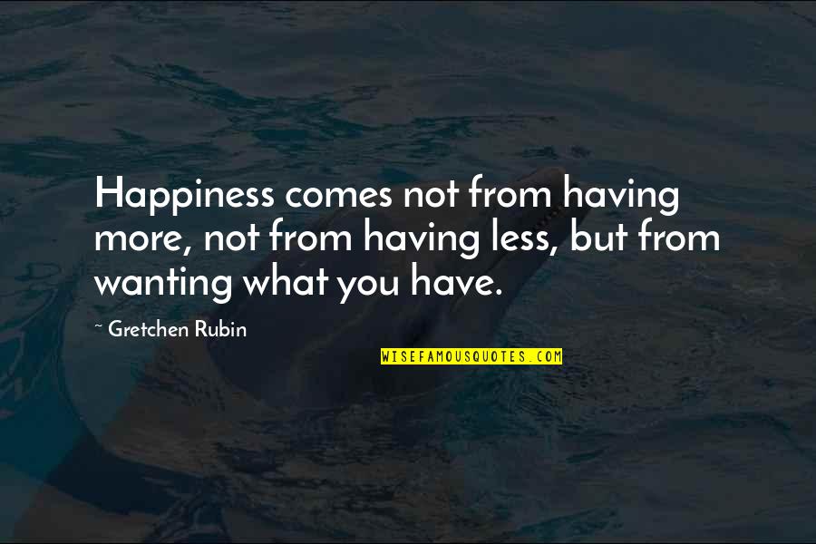The Sith Lords Quotes By Gretchen Rubin: Happiness comes not from having more, not from The Sith Lords Quotes By Gretchen Rubin: Happiness comes not from having more, not from