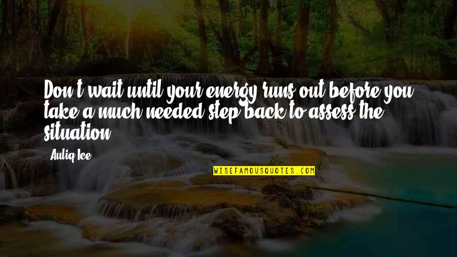 The Situation Inspirational Quotes By Auliq Ice: Don't wait until your energy runs out before