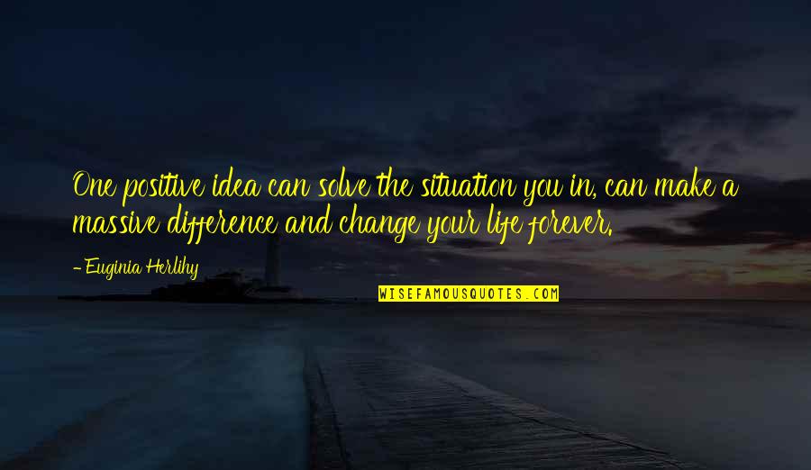 The Situation Inspirational Quotes By Euginia Herlihy: One positive idea can solve the situation you The Situation Inspirational Quotes By Euginia Herlihy: One positive idea can solve the situation you