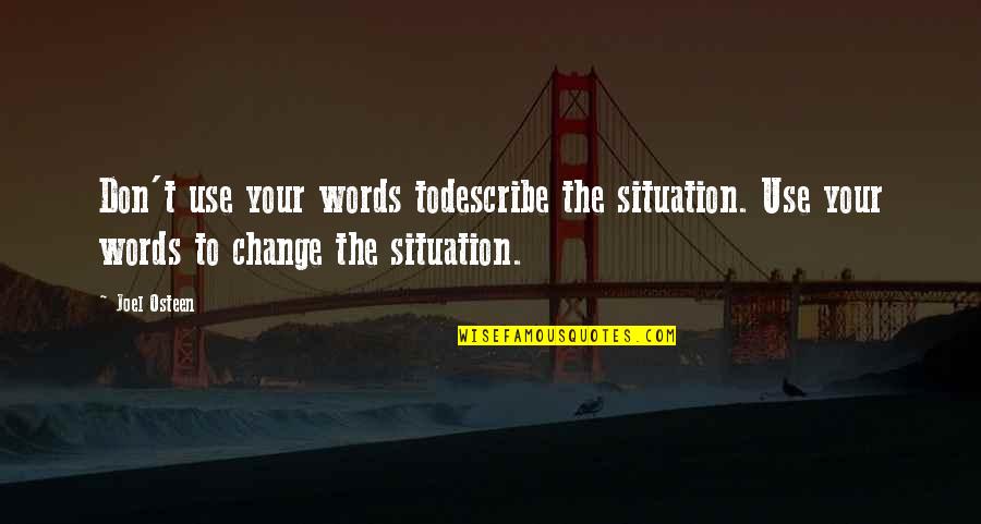 The Situation Inspirational Quotes By Joel Osteen: Don't use your words todescribe the situation. Use The Situation Inspirational Quotes By Joel Osteen: Don't use your words todescribe the situation. Use