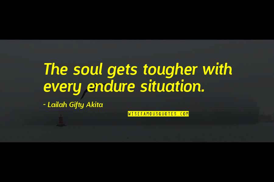 The Situation Inspirational Quotes By Lailah Gifty Akita: The soul gets tougher with every endure situation. The Situation Inspirational Quotes By Lailah Gifty Akita: The soul gets tougher with every endure situation.