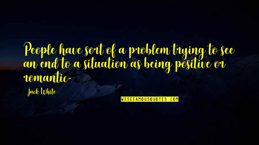 The Situation Positive Quotes By Jack White: People have sort of a problem trying to