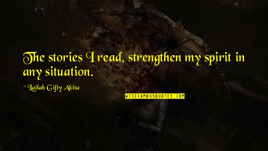The Situation Positive Quotes By Lailah Gifty Akita: The stories I read, strengthen my spirit in