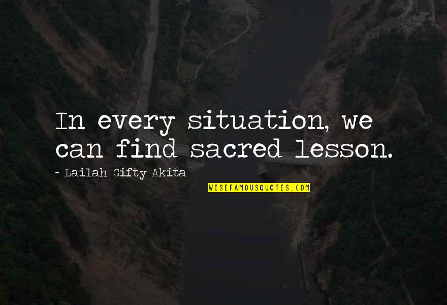 The Situation Positive Quotes By Lailah Gifty Akita: In every situation, we can find sacred lesson.