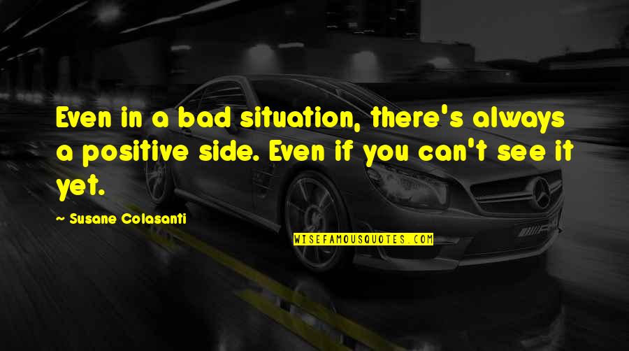 The Situation Positive Quotes By Susane Colasanti: Even in a bad situation, there's always a