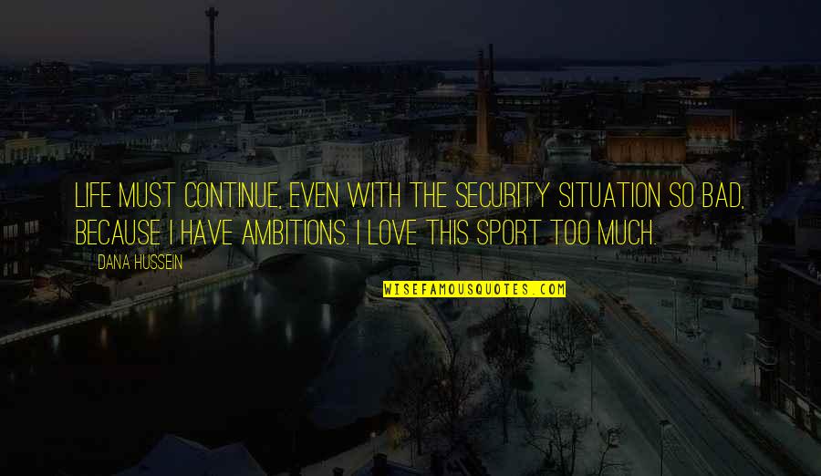 The Situation Quotes By Dana Hussein: Life must continue, even with the security situation The Situation Quotes By Dana Hussein: Life must continue, even with the security situation
