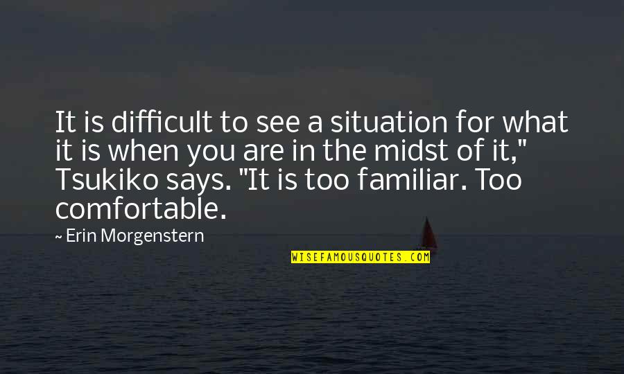 The Situation Quotes By Erin Morgenstern: It is difficult to see a situation for The Situation Quotes By Erin Morgenstern: It is difficult to see a situation for