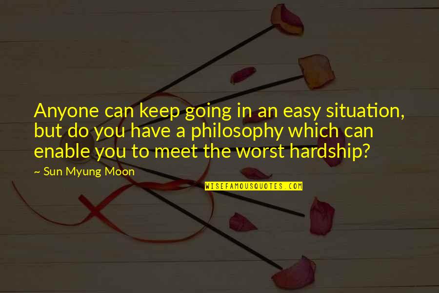 The Situation Quotes By Sun Myung Moon: Anyone can keep going in an easy situation, The Situation Quotes By Sun Myung Moon: Anyone can keep going in an easy situation,
