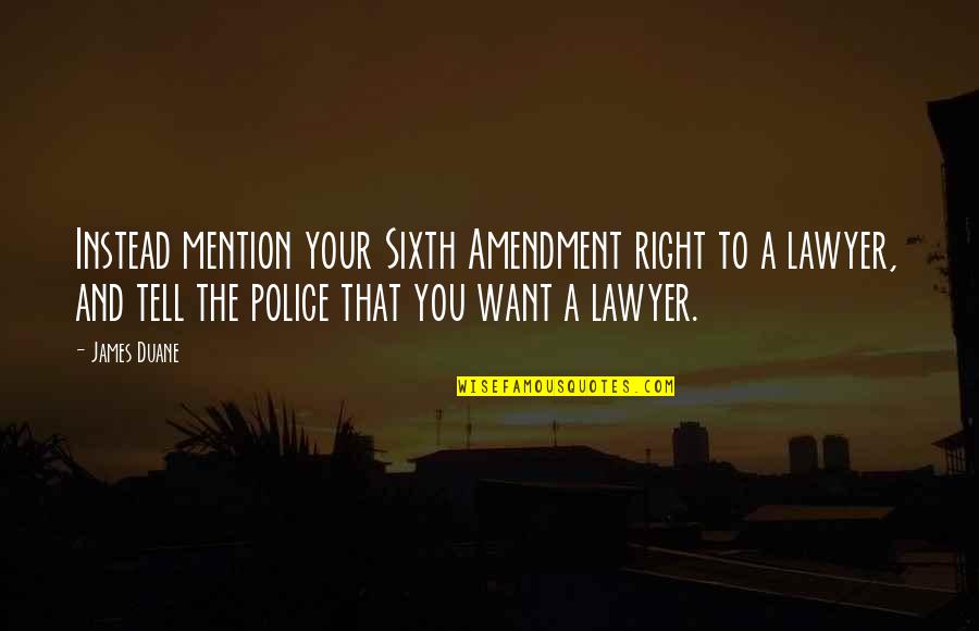 The Sixth Amendment Quotes By James Duane: Instead mention your Sixth Amendment right to a