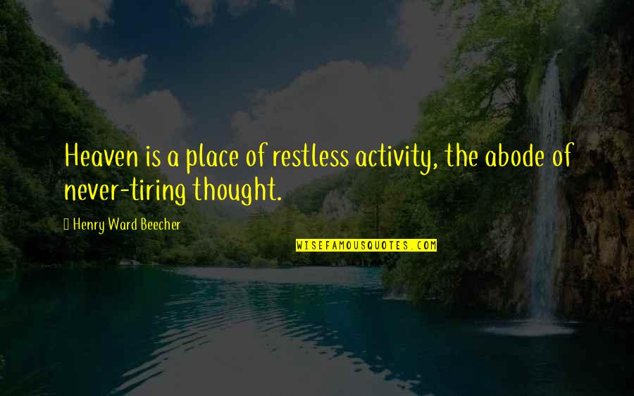 The Sixth Borough Quotes By Henry Ward Beecher: Heaven is a place of restless activity, the The Sixth Borough Quotes By Henry Ward Beecher: Heaven is a place of restless activity, the