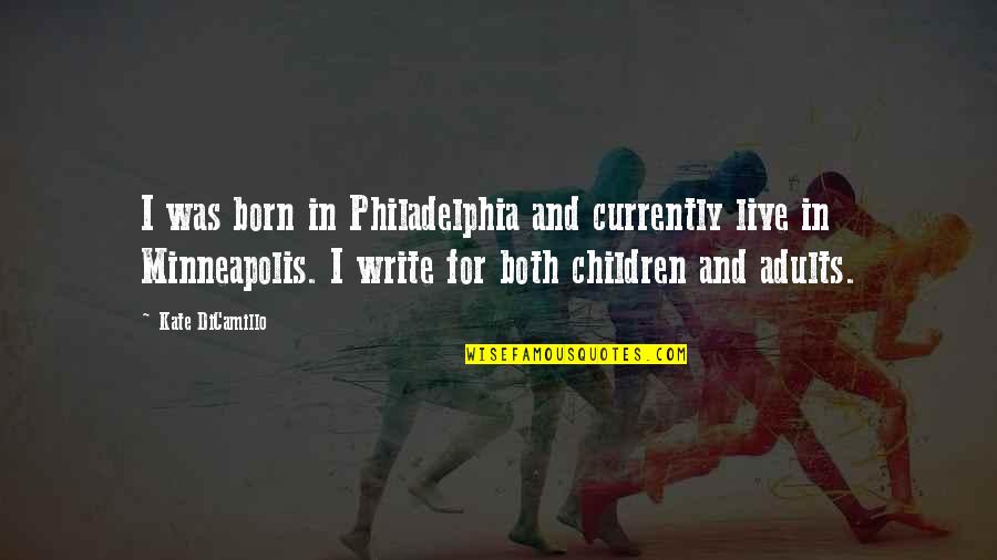 The Sixth Borough Quotes By Kate DiCamillo: I was born in Philadelphia and currently live The Sixth Borough Quotes By Kate DiCamillo: I was born in Philadelphia and currently live