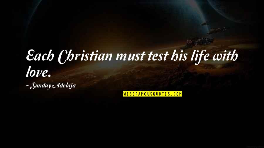 The Sixth Borough Quotes By Sunday Adelaja: Each Christian must test his life with love. The Sixth Borough Quotes By Sunday Adelaja: Each Christian must test his life with love.