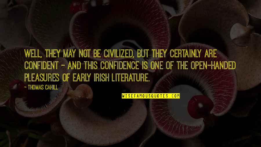 The Sixth Borough Quotes By Thomas Cahill: Well, they may not be civilized, but they The Sixth Borough Quotes By Thomas Cahill: Well, they may not be civilized, but they