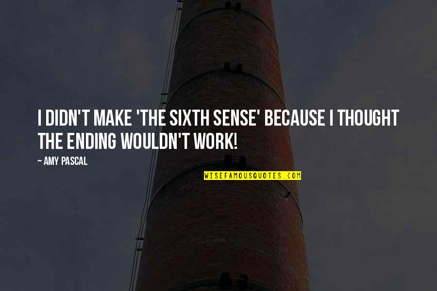 The Sixth Quotes By Amy Pascal: I didn't make 'The Sixth Sense' because I