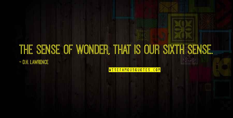 The Sixth Quotes By D.H. Lawrence: The sense of wonder, that is our sixth The Sixth Quotes By D.H. Lawrence: The sense of wonder, that is our sixth