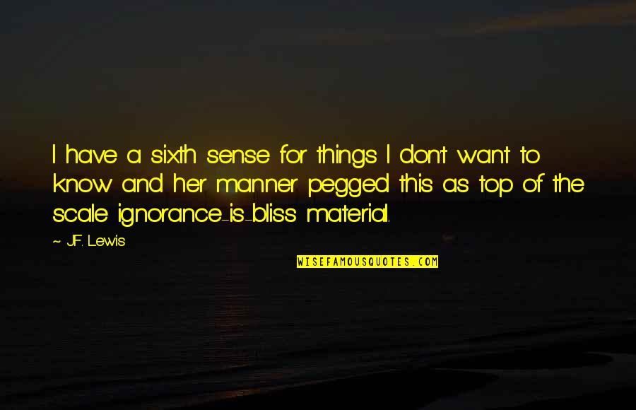 The Sixth Quotes By J.F. Lewis: I have a sixth sense for things I The Sixth Quotes By J.F. Lewis: I have a sixth sense for things I