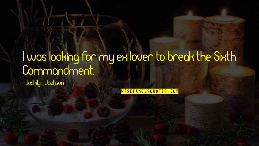 The Sixth Quotes By Joshilyn Jackson: I was looking for my ex-lover to break The Sixth Quotes By Joshilyn Jackson: I was looking for my ex-lover to break