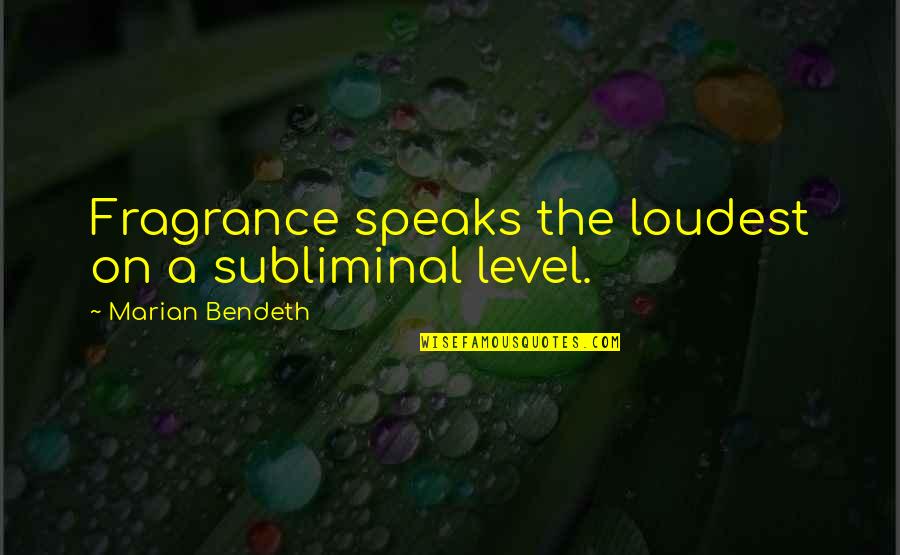 The Sixth Quotes By Marian Bendeth: Fragrance speaks the loudest on a subliminal level. The Sixth Quotes By Marian Bendeth: Fragrance speaks the loudest on a subliminal level.