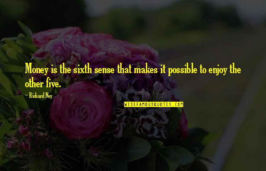 The Sixth Quotes By Richard Ney: Money is the sixth sense that makes it