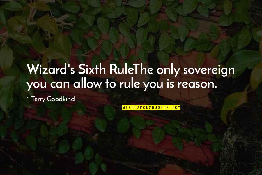The Sixth Quotes By Terry Goodkind: Wizard's Sixth RuleThe only sovereign you can allow
