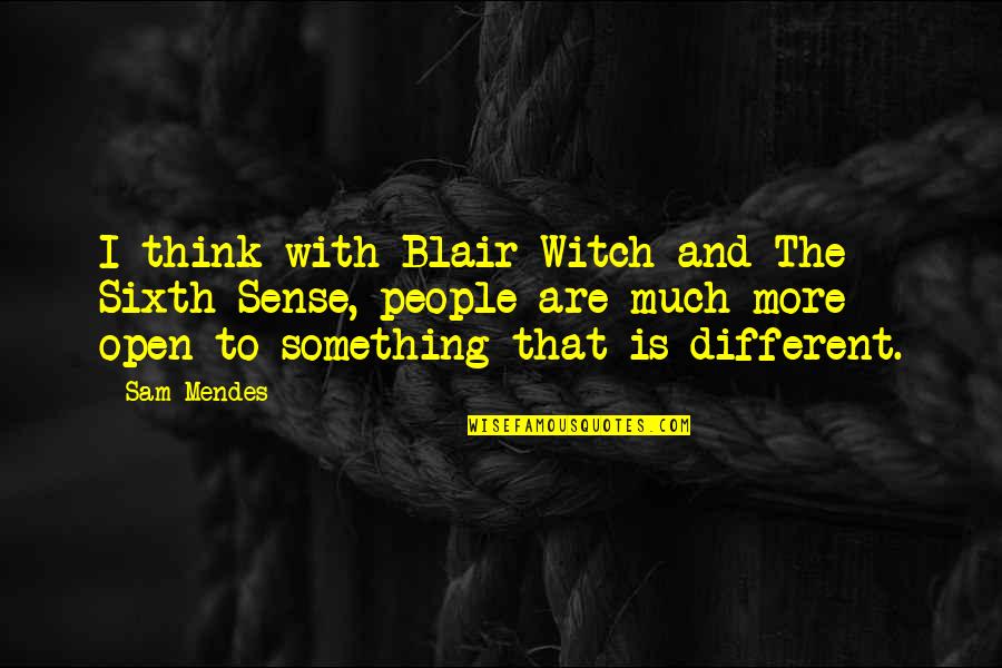 The Sixth Sense Quotes By Sam Mendes: I think with Blair Witch and The Sixth