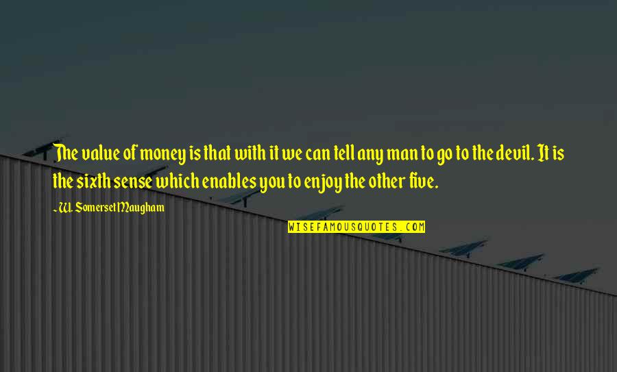The Sixth Sense Quotes By W. Somerset Maugham: The value of money is that with it