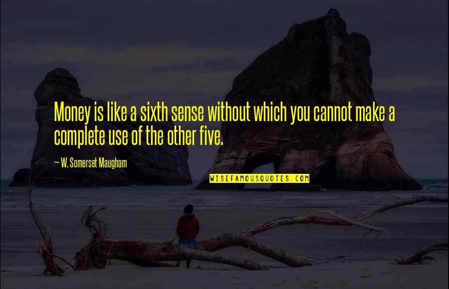 The Sixth Sense Quotes By W. Somerset Maugham: Money is like a sixth sense without which