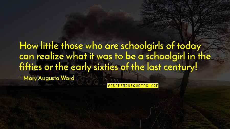 The Sixties Quotes By Mary Augusta Ward: How little those who are schoolgirls of today