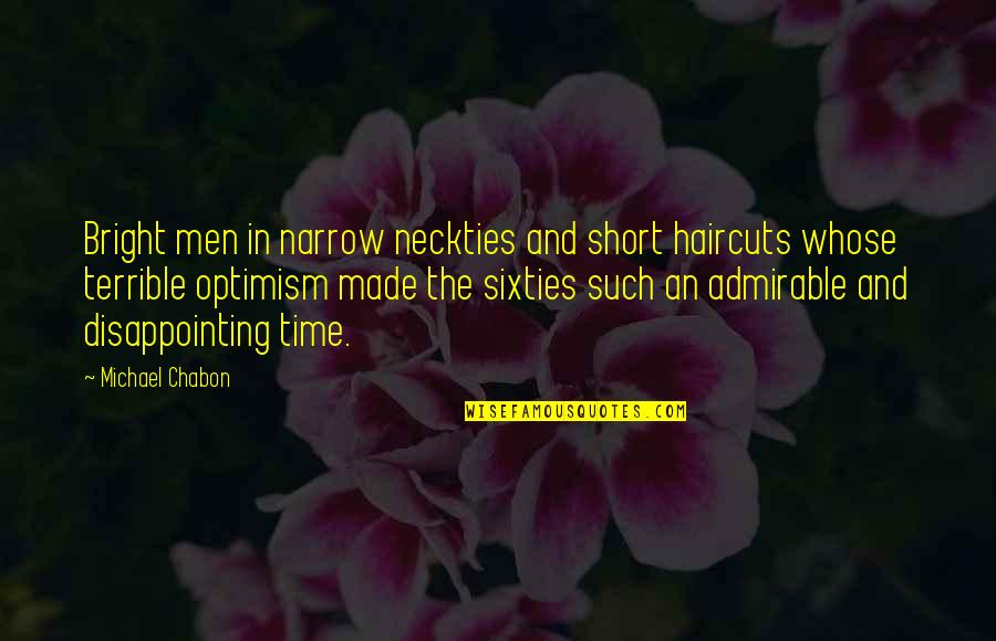 The Sixties Quotes By Michael Chabon: Bright men in narrow neckties and short haircuts