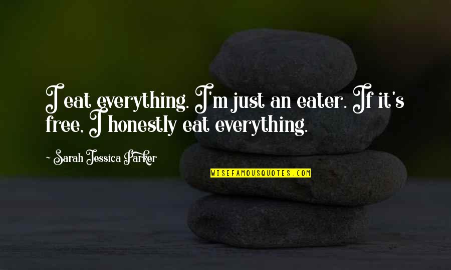 The Skeletal System Quotes By Sarah Jessica Parker: I eat everything. I'm just an eater. If