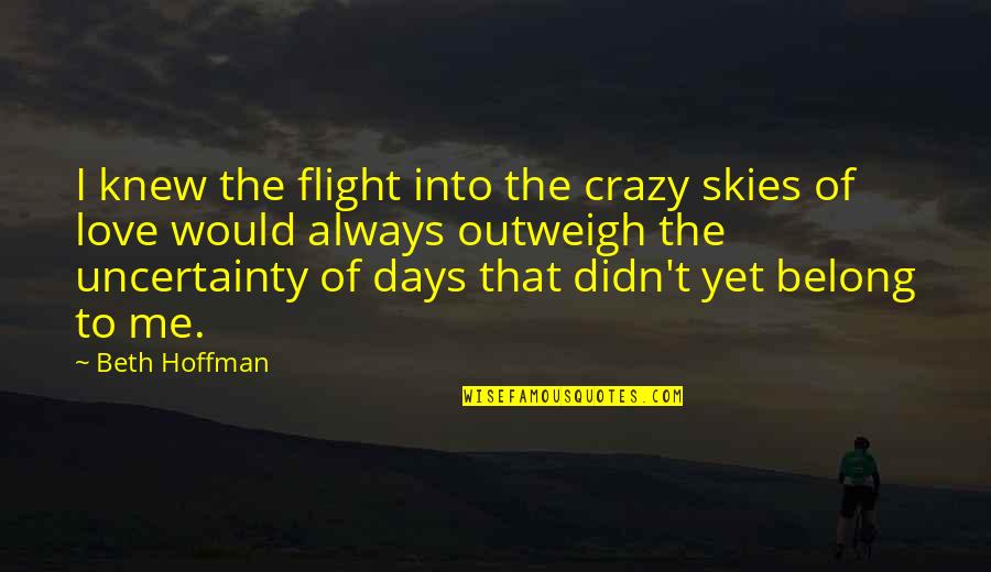 The Skies Quotes By Beth Hoffman: I knew the flight into the crazy skies The Skies Quotes By Beth Hoffman: I knew the flight into the crazy skies