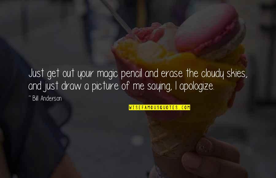 The Skies Quotes By Bill Anderson: Just get out your magic pencil and erase The Skies Quotes By Bill Anderson: Just get out your magic pencil and erase