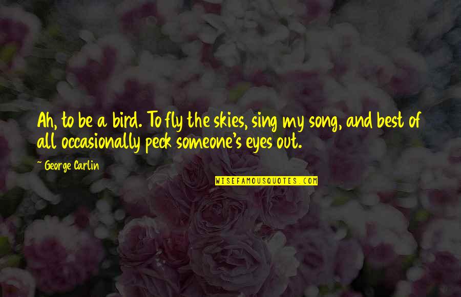 The Skies Quotes By George Carlin: Ah, to be a bird. To fly the The Skies Quotes By George Carlin: Ah, to be a bird. To fly the